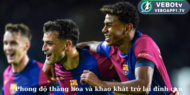 Barcelona Phong độ thăng hoa và khao khát trở lại đỉnh cao
