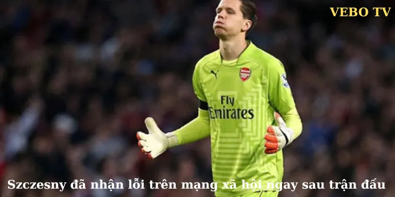 Szczesny đã công khai nhận lỗi trên mạng xã hội ngay sau trận đấu